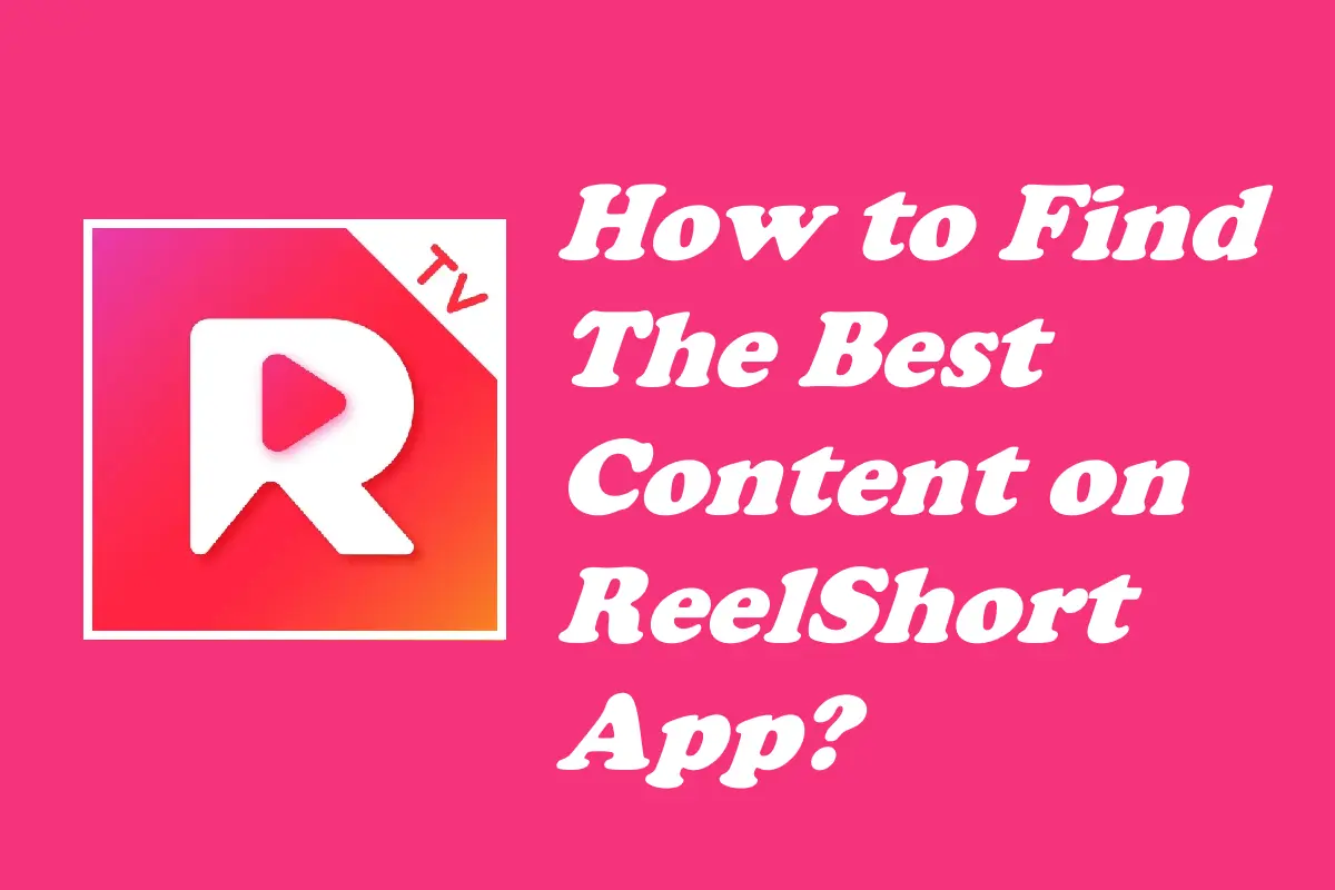 How to Find the Best Content on ReelShort App?