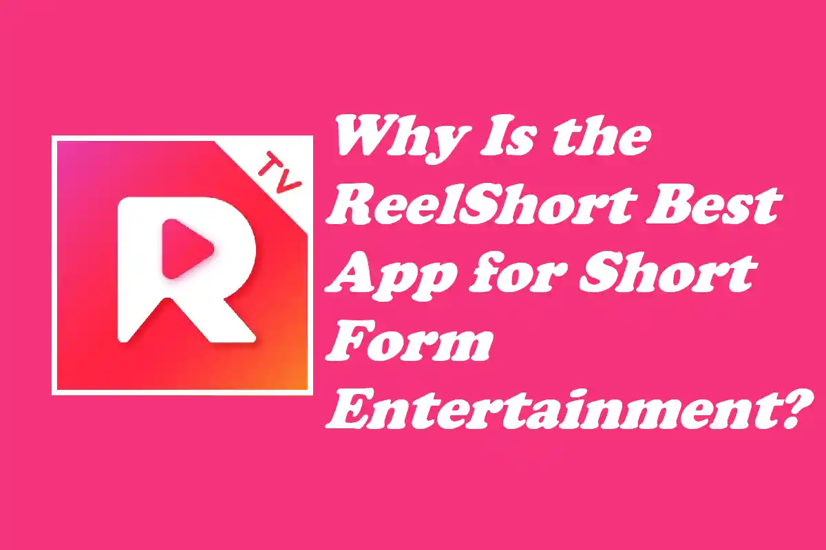 Why Is ReelShort the Best App for Short Form Entertainment?